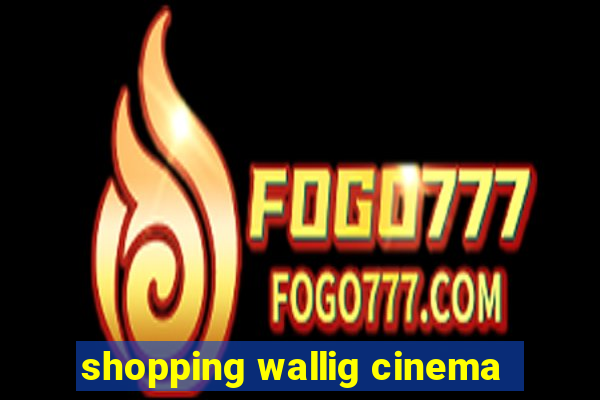 shopping wallig cinema